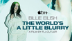 APPLE TV+ RELEASES "BILLIE EILISH: THE WORLD'S A LITTLE BLURRY"